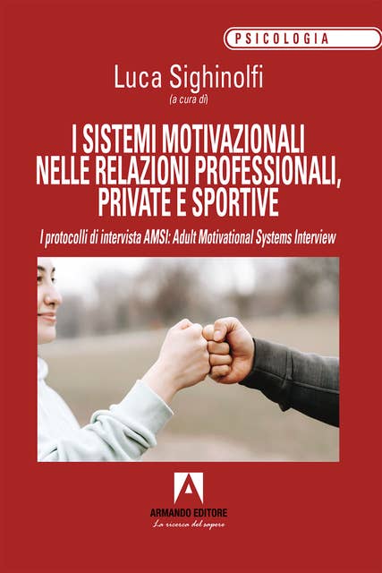 I sistemi motivazionali nelle relazioni professionali, private e sportive: I protocolli di intervista AMSI: Adult Motivational System Interview
