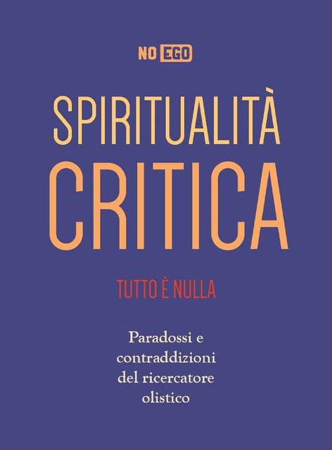 Spiritualità Critica: Tutto è nulla - Paradossi e contraddizioni del ricercatore olistico