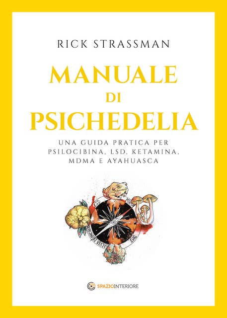 Manuale di psichedelia: Una guida pratica per psilocibina, LSD, ketamina, MDMA e ayahuasca