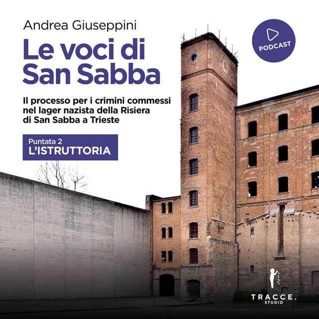 Le voci di San Sabba Puntata 2 L'istruttoria: Il processo per i crimini commessi nel lager nazista della Risiera di San Sabba a Trieste