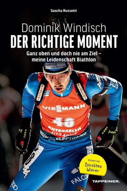 Dominik Windisch - Der richtige Moment: Ganz oben und doch nie am Ziel - meine Leidenschaft Biathlon