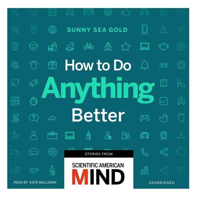 How to Do Anything Better: Stories from Scientific American Mind