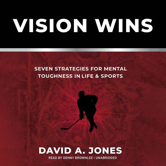 Vision Wins: Seven Strategies for Mental Toughness In Life and Sports