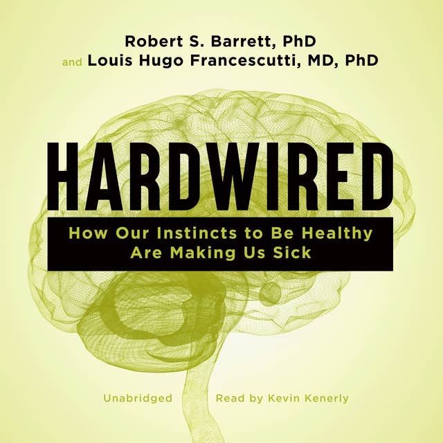 Hardwired: How Our Instincts to Be Healthy Are Making Us Sick