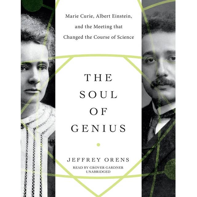 The Soul of Genius: Marie Curie, Albert Einstein, and the Meeting That Changed the Course of Science