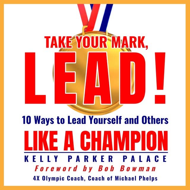 Take Your Mark, LEAD!: 10 Ways to Lead Yourself and Others Like a Champion