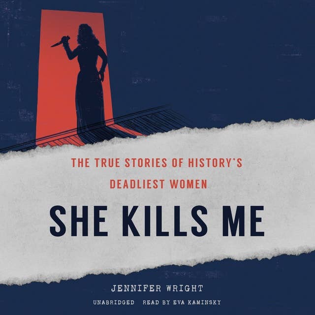 She Kills Me: The True Stories of History’s Deadliest Women