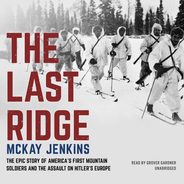 The Last Ridge: The Epic Story of America’s First Mountain Soldiers and the Assault on Hitler’s Europe