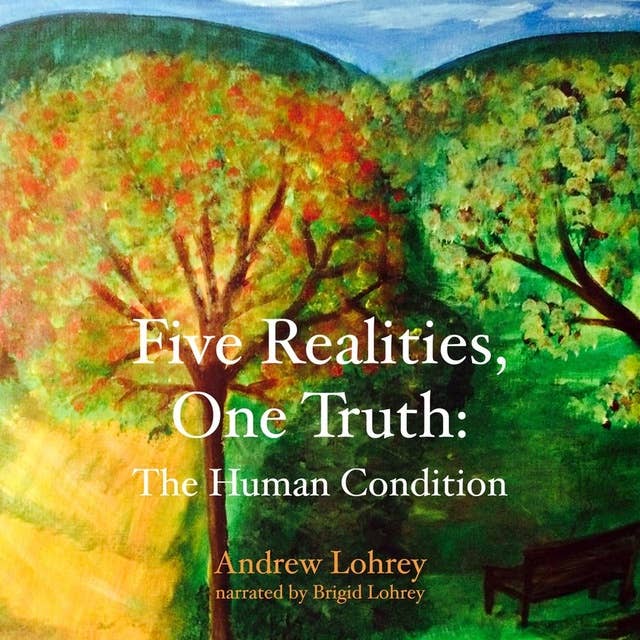Five Realities, One Truth: The Human Condition