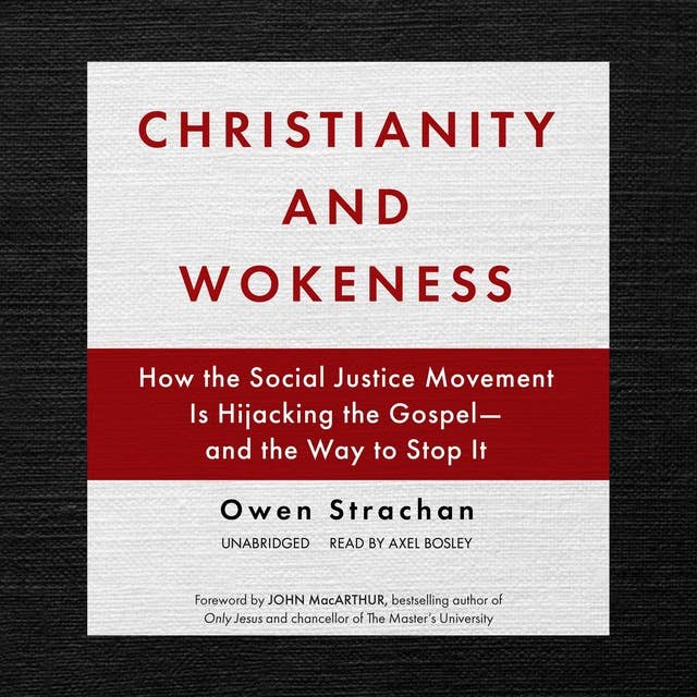 Christianity and Wokeness: How the Social Justice Movement Is Hijacking the Gospel and the Way to Stop It