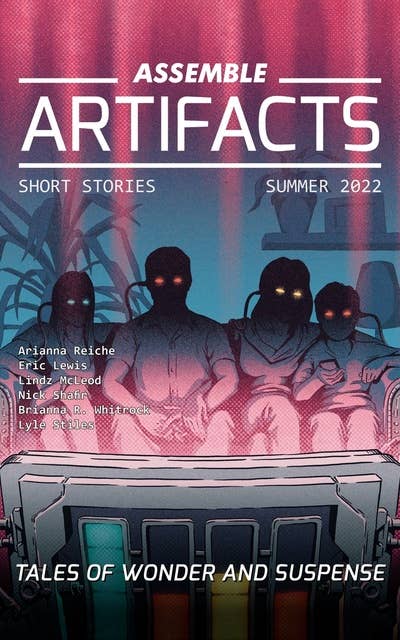 Assemble Artifacts Short Story Magazine: Summer 2022 (Issue #2): Short Stories
