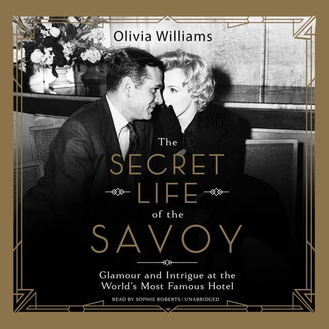 The Secret Life of the Savoy: Glamour and Intrigue at the World’s Most Famous Hotel