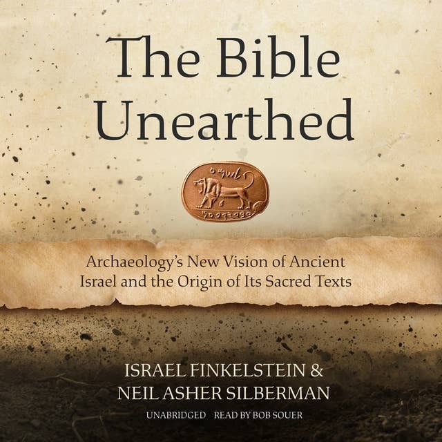 The Bible Unearthed: Archaeology’s New Vision of Ancient Israel and the Origin of Its Sacred Texts