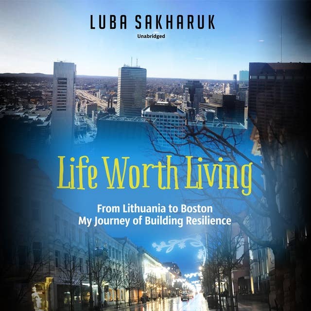 Life Worth Living: From Lithuania to Boston: My Journey of Building Resilience