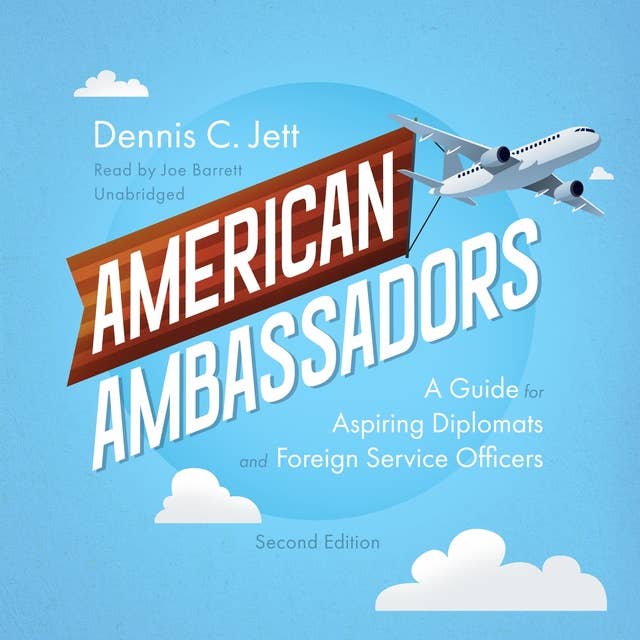American Ambassadors, Second Edition: A Guide for Aspiring Diplomats and Foreign Service Officers