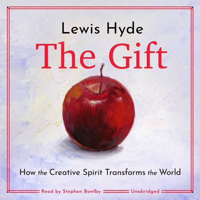 The Gift: How the Creative Spirit Transforms the World