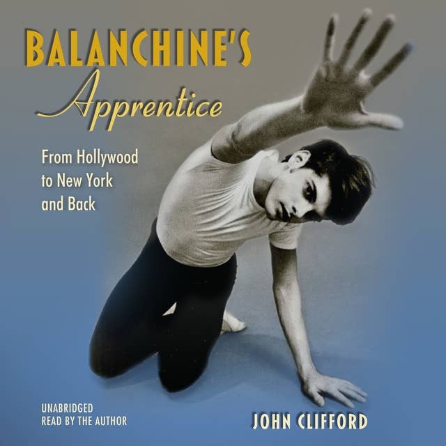 Balanchine’s Apprentice: From Hollywood to New York and Back