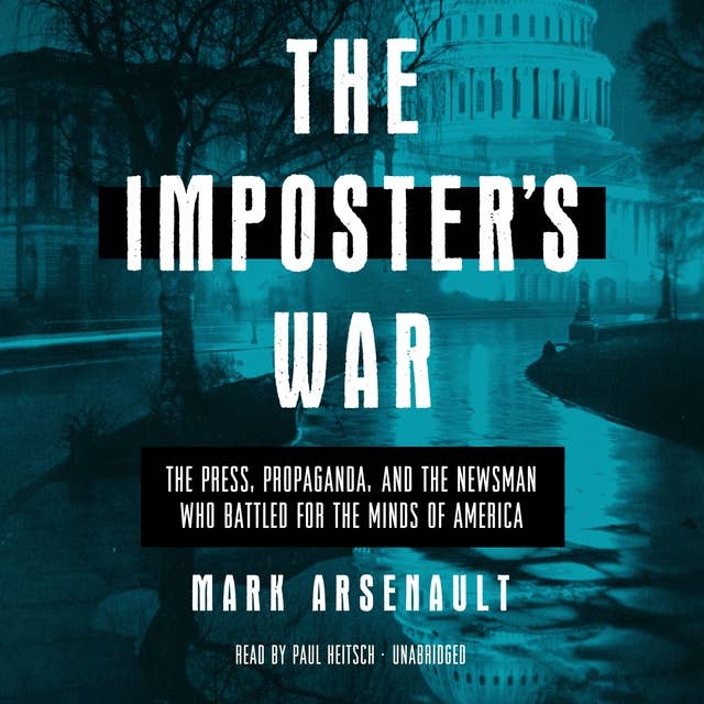 The Imposter's War: The Press, Propaganda, and the Newsman Who Battled for the Minds of America