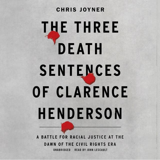 The Three Death Sentences of Clarence Henderson: A Battle for Racial Justice at the Dawn of the Civil Rights Era