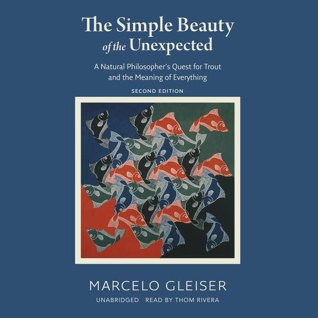 The Simple Beauty of the Unexpected, Second Edition: A Natural Philosopher’s Quest for Trout and the Meaning of Everything
