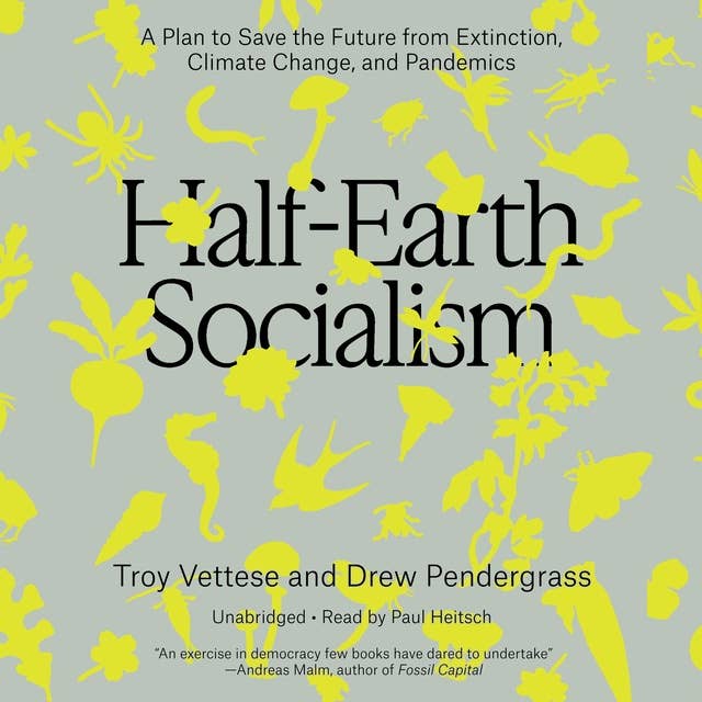 Half-Earth Socialism: A Plan to Save the Future from Extinction, Climate Change, and Pandemics
