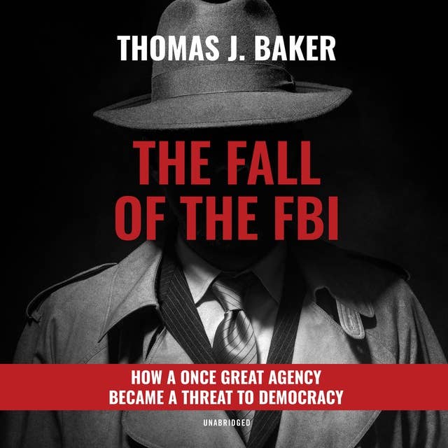 Cover for The Fall of the FBI: How a Once Great Agency Became a Threat to Democracy