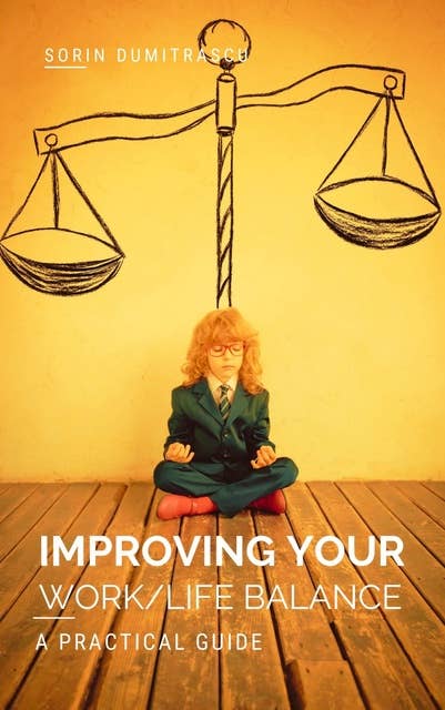Improving Your Work/Life Balance: A Practical Guide