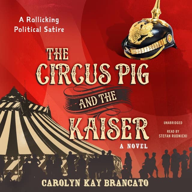 The Circus Pig and the Kaiser: A Novel Based on a Strange But True Event