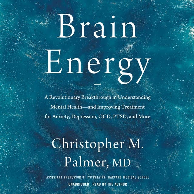 Brain Energy: A Revolutionary Breakthrough in Understanding Mental Health—and Improving Treatment for Anxiety, Depression, OCD, PTSD, and More