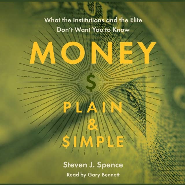 Money Plain & Simple: What the Institutions and the Elite Don’t Want You to Know