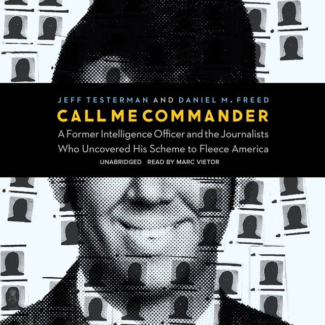 Call Me Commander: A Former Intelligence Officer and the Journalists Who Uncovered His Scheme to Fleece America