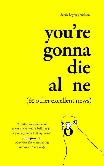 You’re Gonna Die Alone (& Other Excellent News)