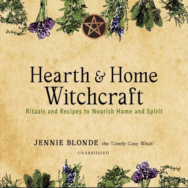 Hearth & Home Witchcraft: Rituals and Recipes to Nourish Home and Spirit