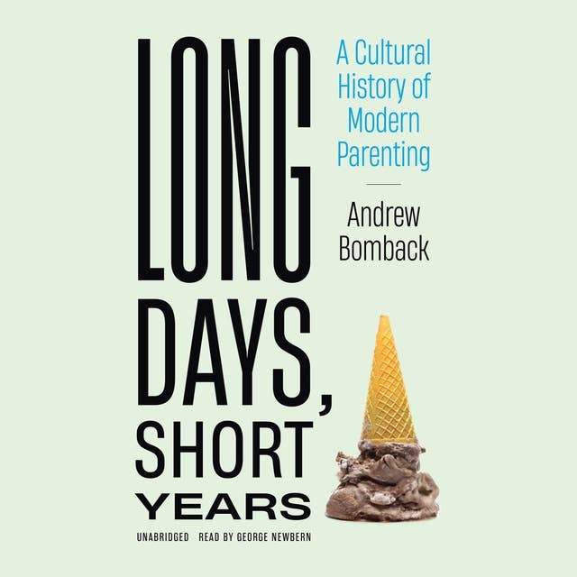 Long Days, Short Years: A Cultural History of Modern Parenting