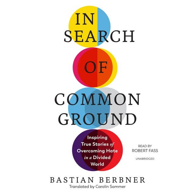 In Search of Common Ground: Inspiring True Stories of Overcoming Hate in a Divided World