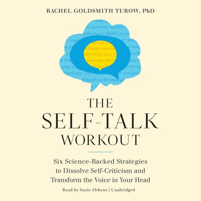 The Self-Talk Workout: Six Science-Backed Strategies to Dissolve Self-Criticism and Transform the Voice in Your Head