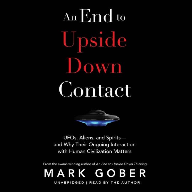 An End to Upside Down Contact: UFOs, Aliens, and Spirits—and Why Their Ongoing Interaction with Human Civilization Matters