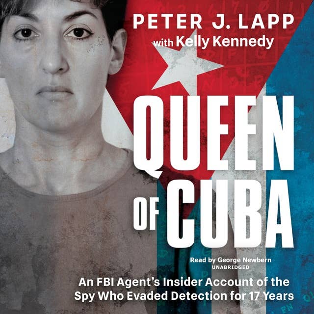 Queen of Cuba: An FBI Agent's Insider Account of the Spy Who Evaded Detection for 17 Years