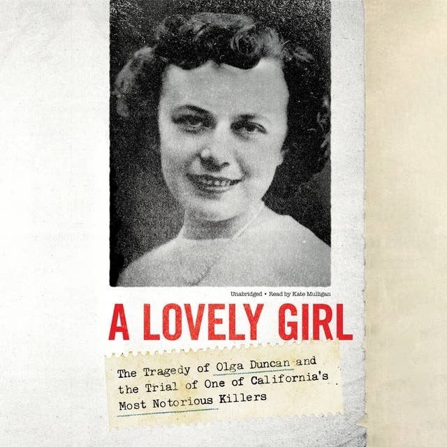 A Lovely Girl: The Tragedy of Olga Duncan and the Trial of One of California’s Most Notorious Killers