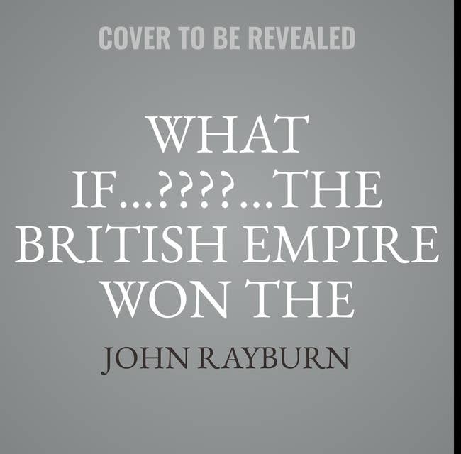 What If…????...The British Empire Won the Revolutionary War?: Alternative History
