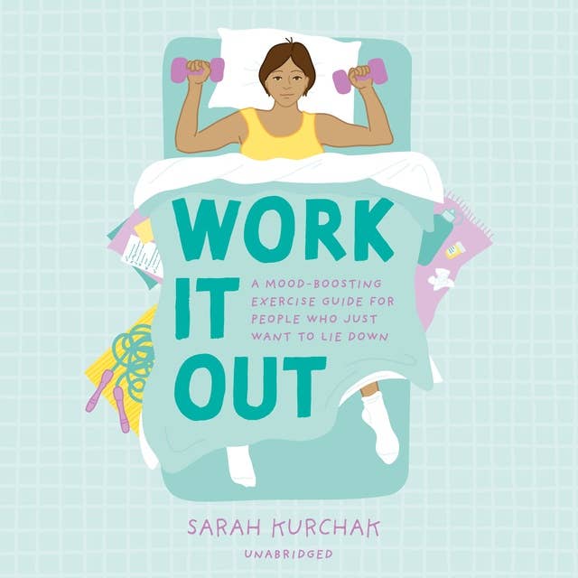 Work It Out: A Mood-Boosting Exercise Guide for People Who Just Want to Lie Down