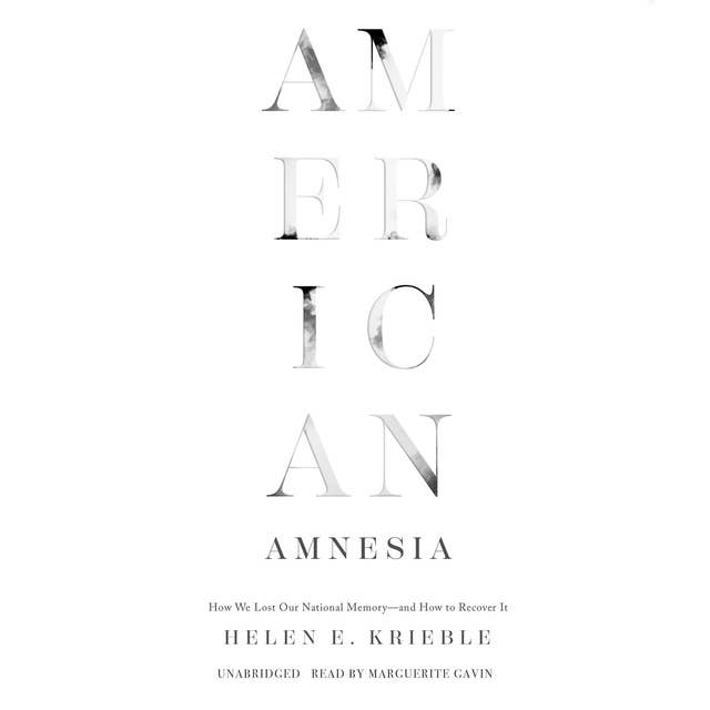 American Amnesia: How We Lost Our National Memory―and How to Recover It