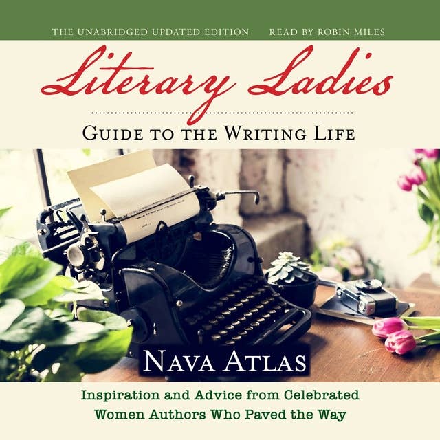 Literary Ladies' Guide to the Writing Life, Revised and Updated: Inspiration and Advice from Celebrated Women Authors Who Paved the Way