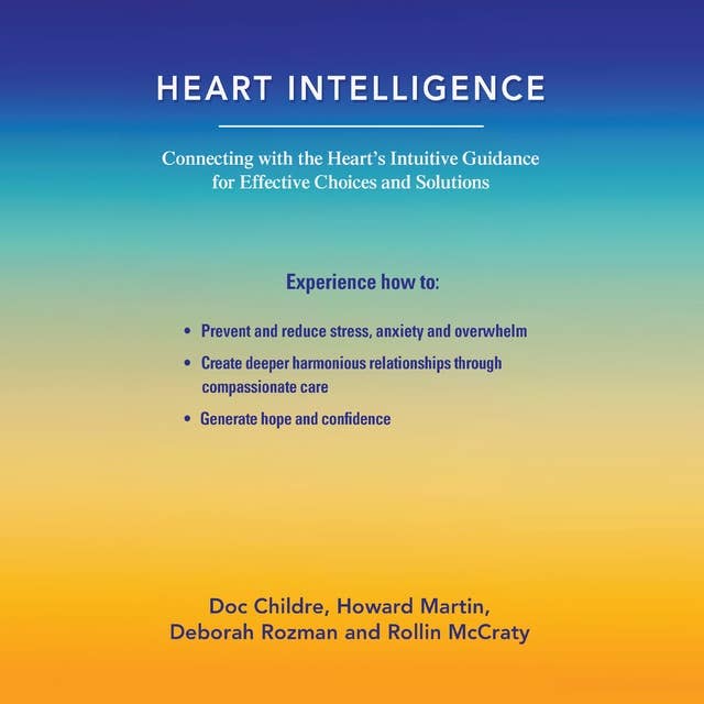 Heart Intelligence: Connecting with the Heart’s Intuitive Guidance for Effective Choices and Solutions