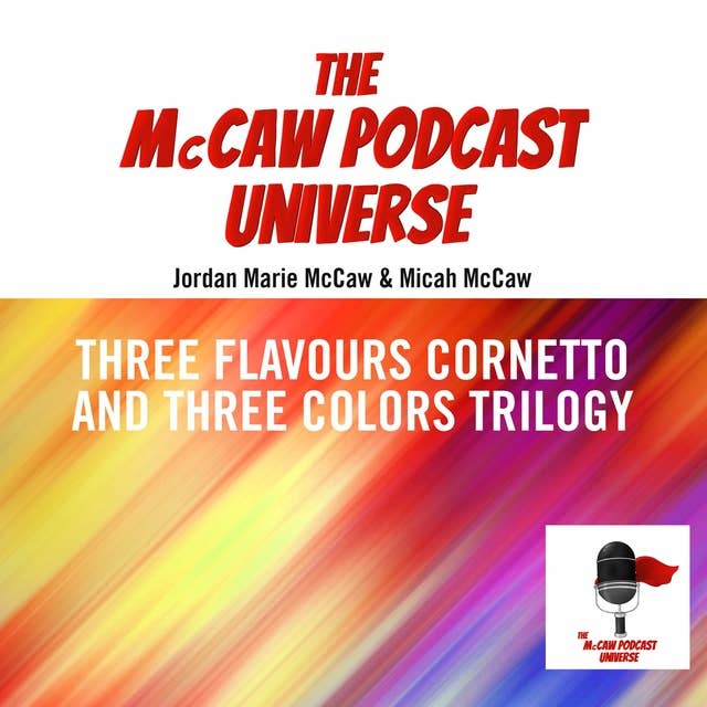 The McCaw Podcast Universe: Three Flavours Cornetto and Three Colours Trilogy