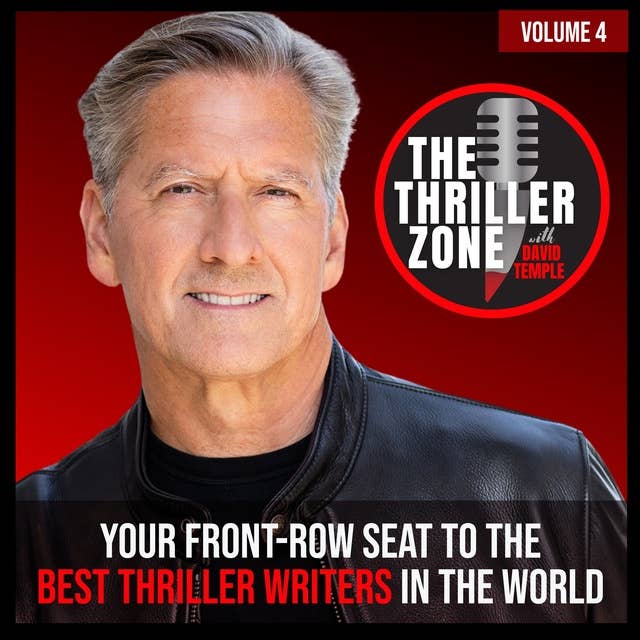 The Thriller Zone Podcast (TheThrillerZone.com), Vol. 4: Your Front-Row Seat to the Best Thriller Writers in the World