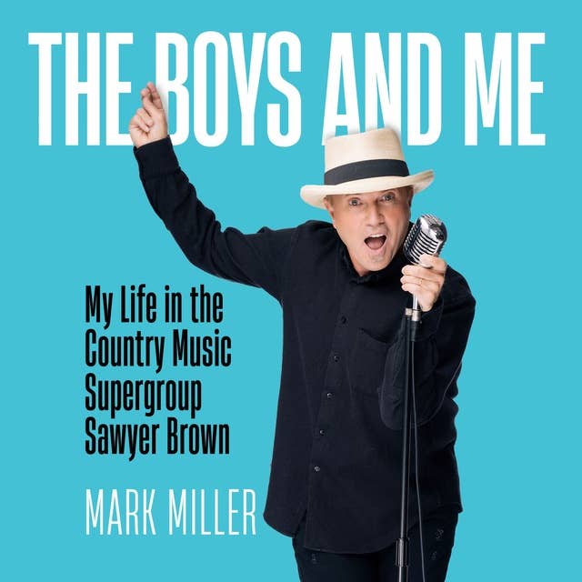 The Boys and Me: My Life in the Country Music Supergroup Sawyer Brown: A Memoir