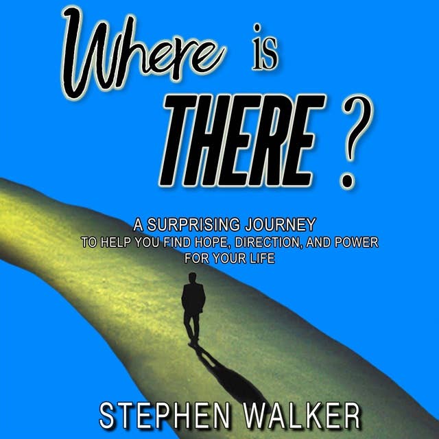 Where is There?: A Surprising Journey To Help You Find Hope, Direction, And Power For Your Life