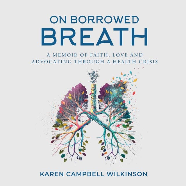 On Borrowed Breath: A Memoir Of Faith, Love and Advocating Through A Health Crisis