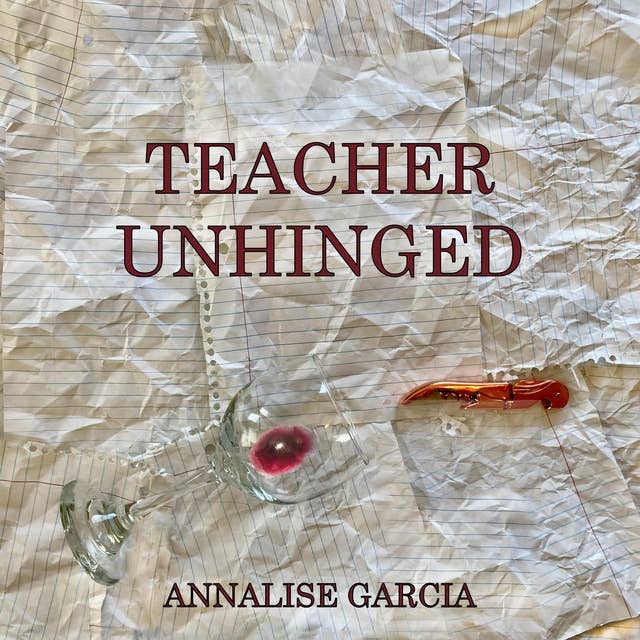 Teacher Unhinged: Struggling For Sanity Inside and Outside of the Classroom
